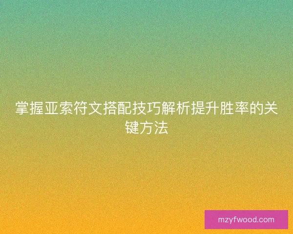 掌握亚索符文搭配技巧解析提升胜率的关键方法