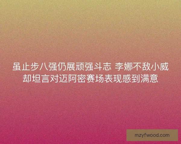 虽止步八强仍展顽强斗志 李娜不敌小威却坦言对迈阿密赛场表现感到满意